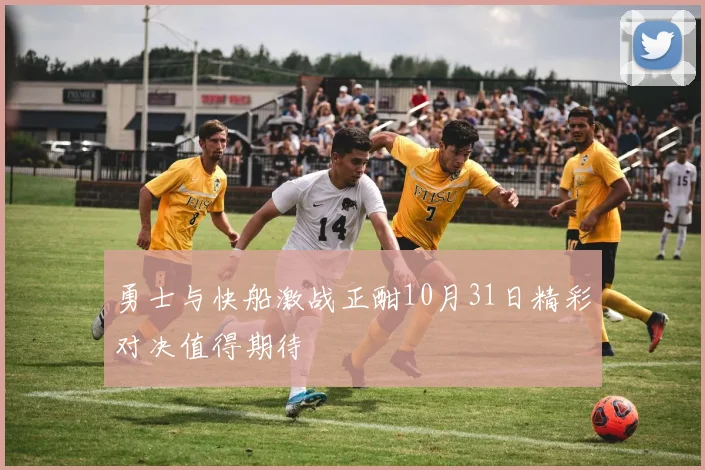 勇士与快船激战正酣10月31日精彩对决值得期待