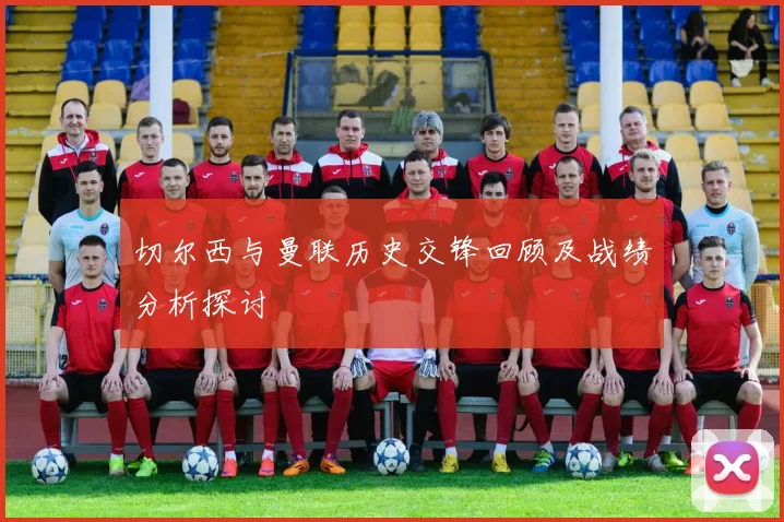 切尔西与曼联历史交锋回顾及战绩分析探讨