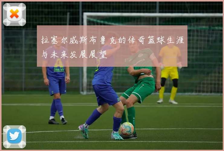 拉塞尔威斯布鲁克的传奇篮球生涯与未来发展展望